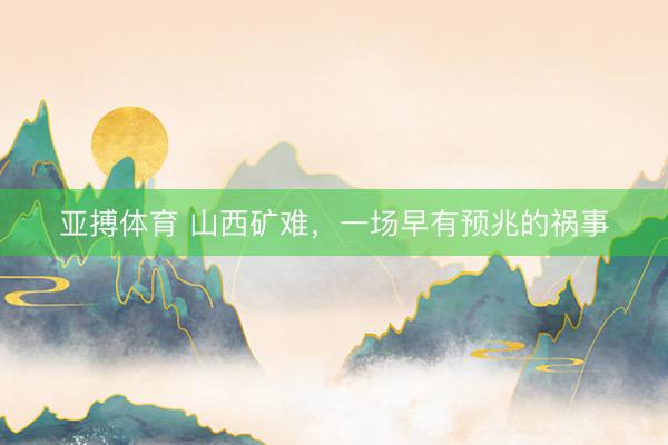 亚搏体育 山西矿难，一场早有预兆的祸事